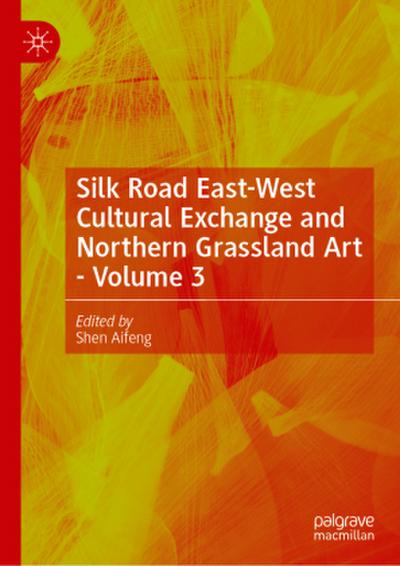 Silk Road East-West Cultural Exchange and Northern Grassland Art - Volume 3