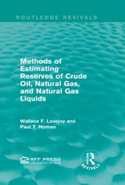Methods of Estimating Reserves of Crude Oil, Natural Gas, and Natural Gas Liquids (Routledge Revivals)