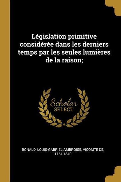 Législation primitive considérée dans les derniers temps par les seules lumières de la raison;
