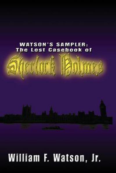 Watson’s Sampler: : The Lost Casebook of Sherlock Holmes