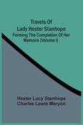Travels Of Lady Hester Stanhope; Forming The Completion Of Her Memoirs (Volume I)