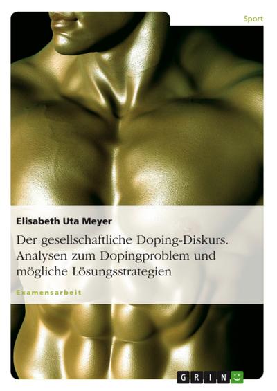 Der gesellschaftliche Doping-Diskurs  -  Analysen zum Dopingproblem und mögliche Lösungsstrategien