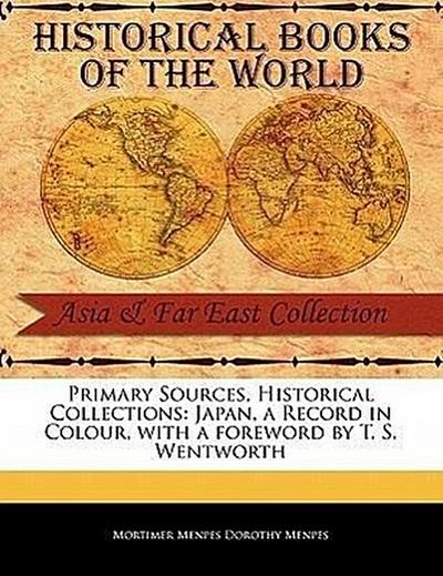 Primary Sources, Historical Collections: Japan, a Record in Colour, with a Foreword by T. S. Wentworth