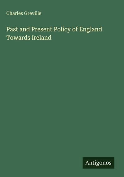 Past and Present Policy of England Towards Ireland