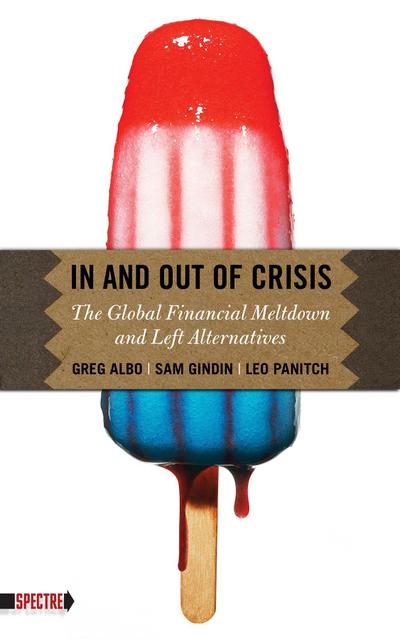 In And Out Of Crisis: The Global Financial Meltdown and Left Alternatives (Spectre) - Greg Albo, Sam Gindin, Leo Panitch