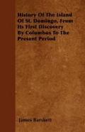 History Of The Island Of St. Domingo, From Its First Discovery By Columbus To The Present Period