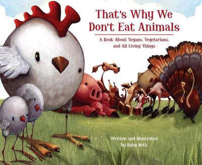 That's Why We Don't Eat Animals: A Book about Vegans, Vegetarians, and All Living Things - Ruby Roth