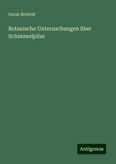 Brefeld, O: Botanische Untersuchungen über Schimmelpilze