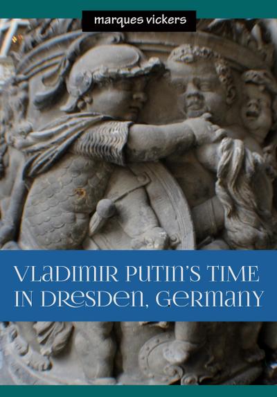 Vladimir Putin’s Time in Dresden, Germany