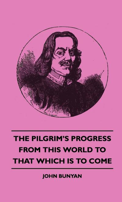 The Pilgrim’s Progress - From This World to That Which Is to Come
