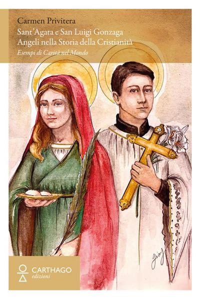Sant’Agata e San Luigi Gonzaga. Angeli nella storia della cristianità. Esempi di carità nel mondo