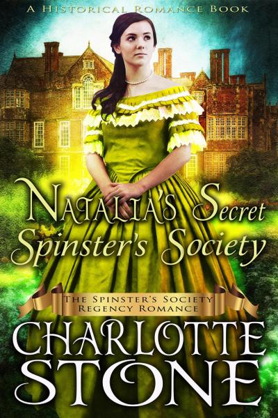 Historical Romance: Natalia’s Secret Spinster’s Society A Lady’s Club Regency Romance (The Spinster’s Society, #8)