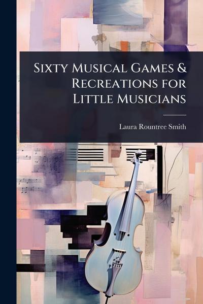 Sixty Musical Games & Recreations for Little Musicians
