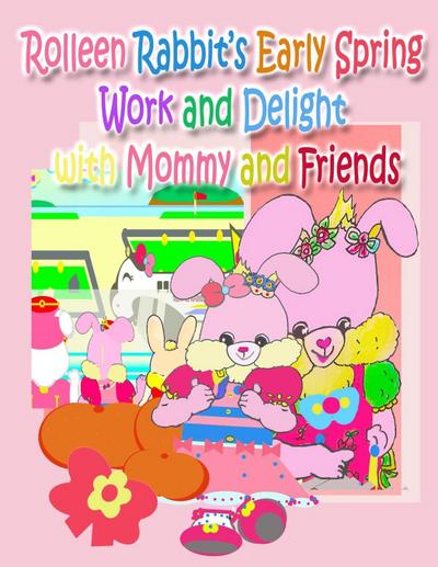 Rolleen Rabbit’s Early Spring Work and Delight with Mommy and Friends