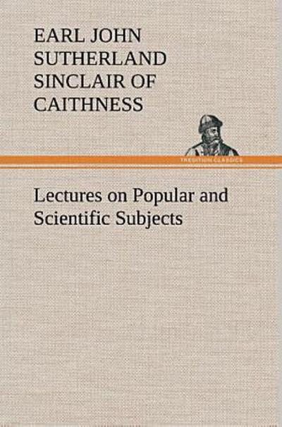 Lectures on Popular and Scientific Subjects