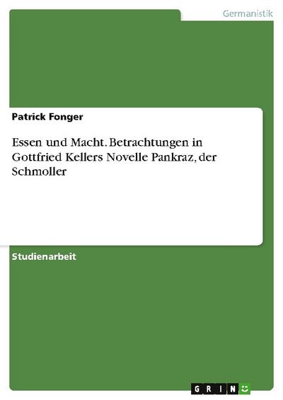 Essen und Macht. Betrachtungen in Gottfried Kellers Novelle Pankraz, der Schmoller