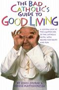 The Bad Catholic’s Guide to Good Living
