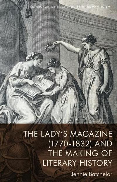 The Lady’s Magazine (1770-1832) and the Making of Literary History