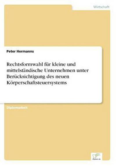 Rechtsformwahl für kleine und mittelständische Unternehmen unter Berücksichtigung des neuen Körperschaftsteuersystems