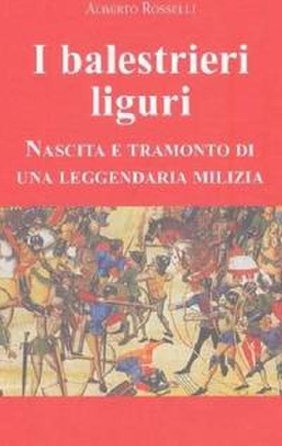 Rosselli, A: I balestrieri liguri. Nascita e tramonto di una