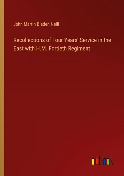 Recollections of Four Years’ Service in the East with H.M. Fortieth Regiment