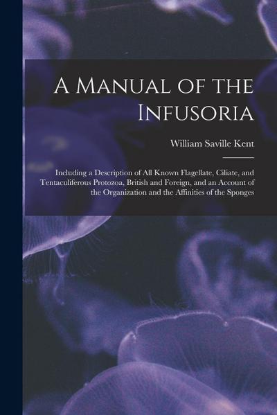 A Manual of the Infusoria: Including a Description of All Known Flagellate, Ciliate, and Tentaculiferous Protozoa, British and Foreign, and an Ac
