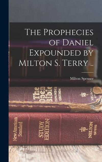 The Prophecies of Daniel Expounded by Milton S. Terry ..