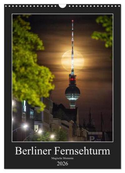 Berliner Fernsehturm - Magische Momente (Wandkalender 2026 DIN A3 hoch), CALVENDO Monatskalender