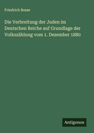 Die Verbreitung der Juden im Deutschen Reiche auf Grundlage der Volkszählung vom 1. Dezember 1880