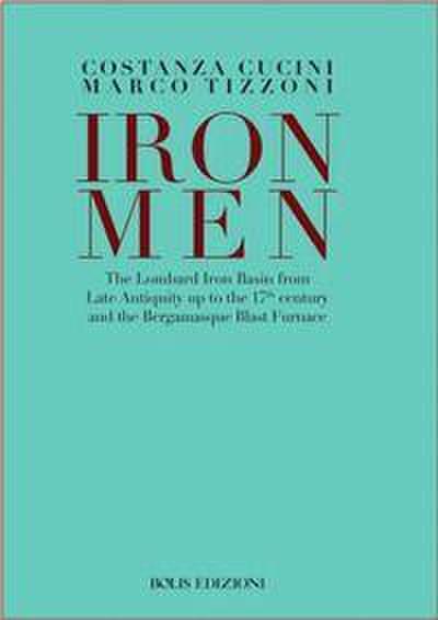 Ironmen. The Lombard iron basin from late antiquity up to the 17th Century and the bergamasque blast furnace