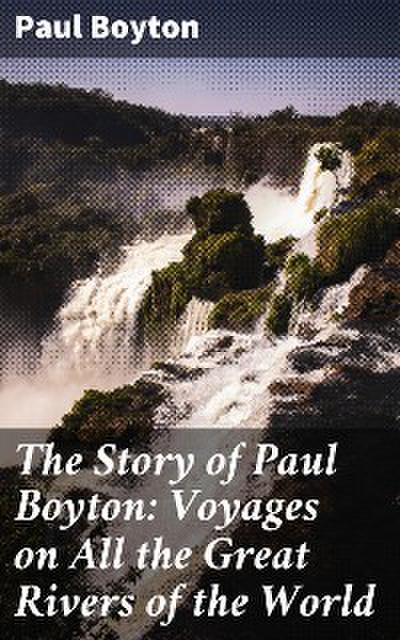 The Story of Paul Boyton: Voyages on All the Great Rivers of the World (eBook, EPUB) - Paul Boyton