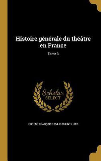 Histoire générale du théâtre en France; Tome 3