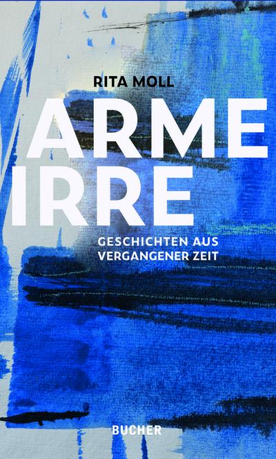 Arme Irre: Geschichten aus vergangener Zeit