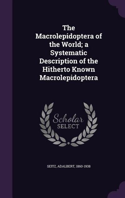 The Macrolepidoptera of the World; a Systematic Description of the Hitherto Known Macrolepidoptera