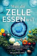 Was die Zelle essen will: Die Schlüssel zu Gesundheit, Vitalität und Langlebigkeit durch natürliche Ernährung
