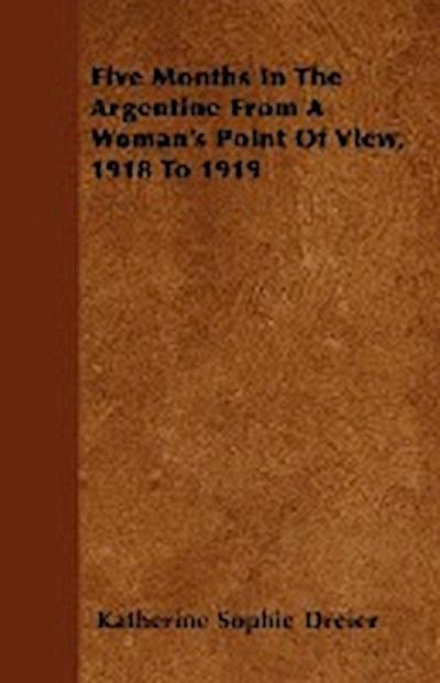 Five Months In The Argentine From A Woman’s Point Of View, 1918 To 1919