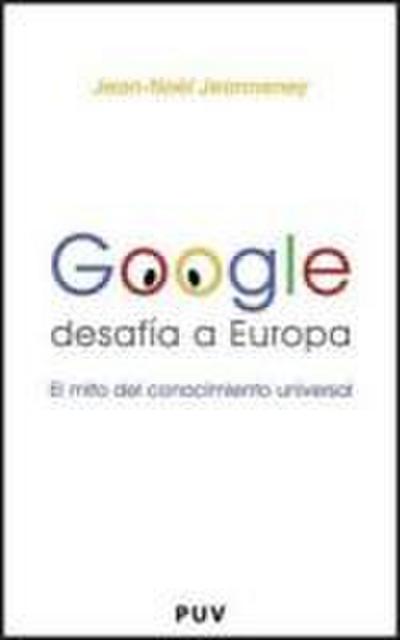 Google desafía a Europa : el mito del conocimiento universal