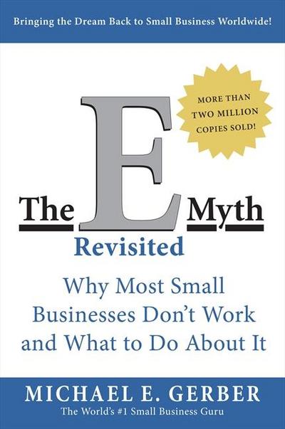 The E-Myth Revisited: Why Most Small Businesses Don’t Work and What to Do About It