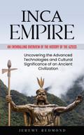 Inca Empire: An Enthralling Overview of the History of the Aztecs (Uncovering the Advanced Technologies and Cultural Significance of an Ancient Civilization)