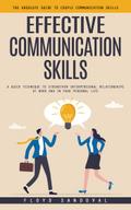 Effective Communication Skills: The Absolute Guide to Couple Communication Skills (A Quick Technique to Strengthen Interpersional Relationships at Work and in Your Personal Life)