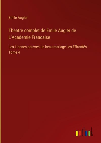 Théatre complet de Emile Augier de L’Academie Francaise
