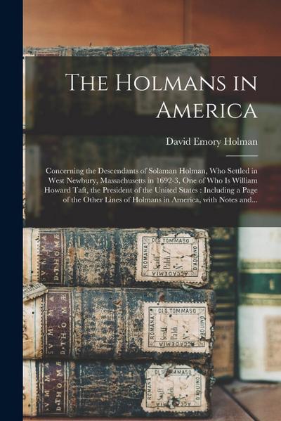The Holmans in America: Concerning the Descendants of Solaman Holman, Who Settled in West Newbury, Massachusetts in 1692-3, One of Who is Will