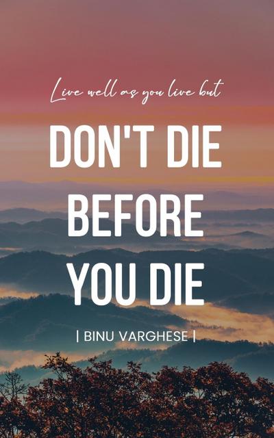 DON’T DIE BEFORE YOU DIE