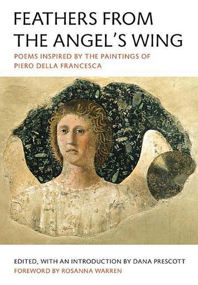 Feathers from the Angel’s Wing: Poems Inspired by the Paintings of Piero Della Francesca