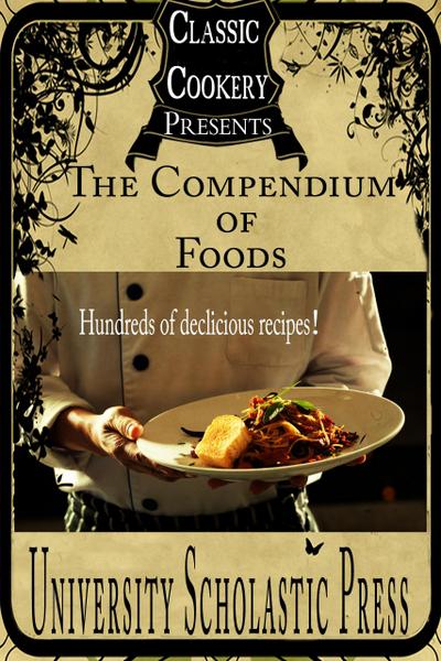 Classic Cookery Cookbooks: The Compendium Of Foods