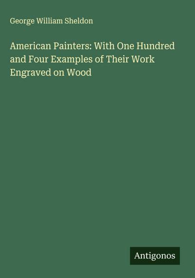 American Painters: With One Hundred and Four Examples of Their Work Engraved on Wood