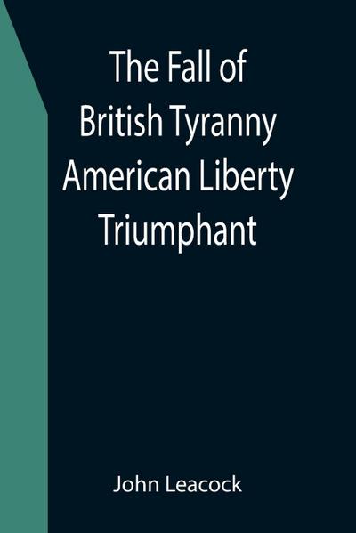 The Fall of British Tyranny American Liberty Triumphant
