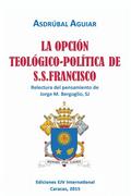 LA OPCIÓN TEOLÓGICO-POLÍTICA DE S.S. FRANCISCO. Relectura del pensamiento de Jorge  M. Bergoglio S.J.