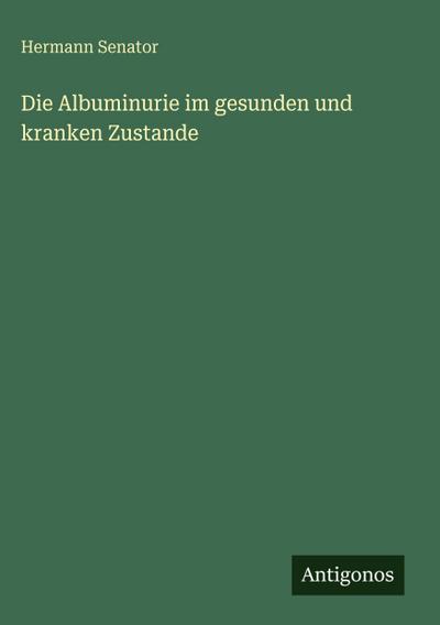 Die Albuminurie im gesunden und kranken Zustande