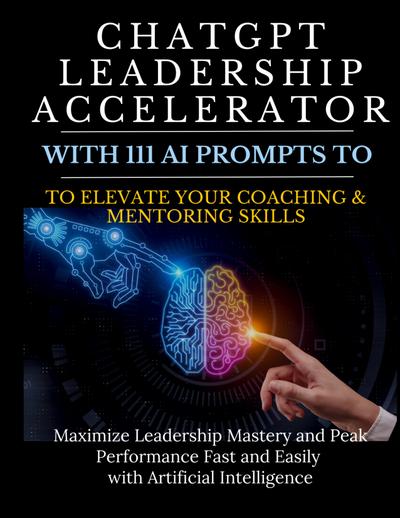 ChatGPT Leadership Accelerator with 111 AI Prompts to Elevate Your Coaching & Mentoring Skills